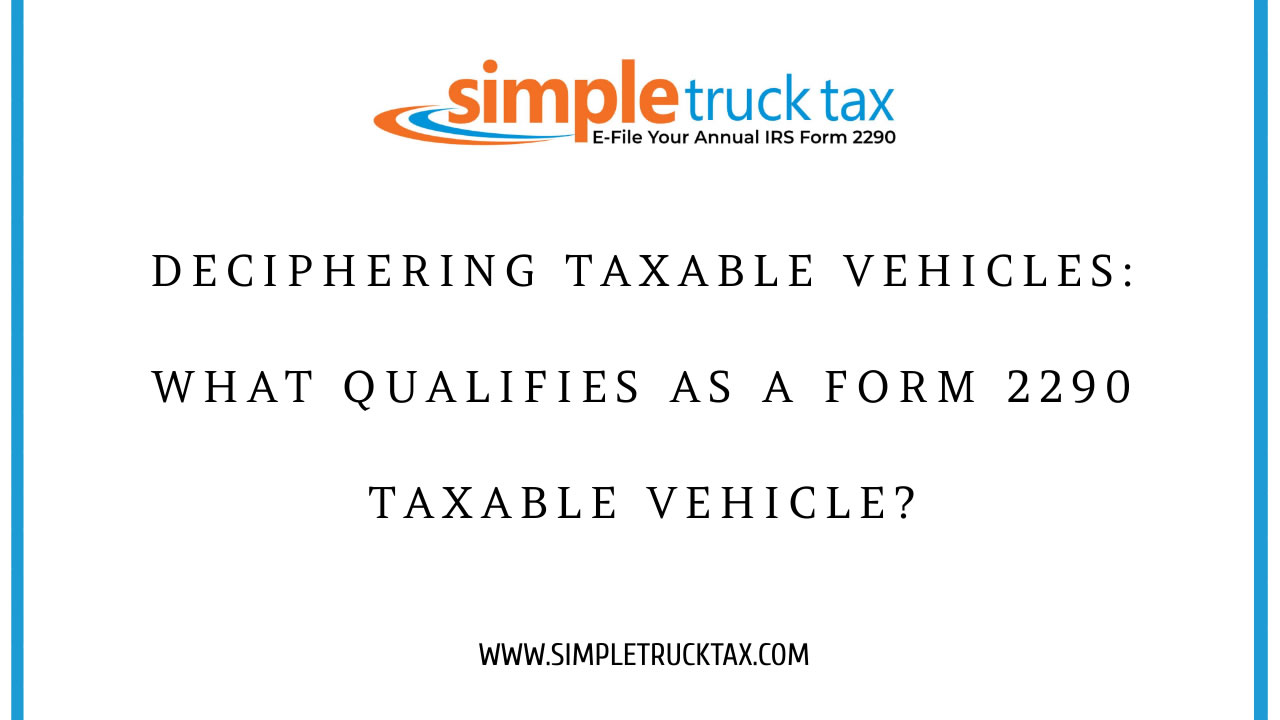 Deciphering Taxable Vehicles: What Qualifies as a Form 2290 Taxable Vehicle?